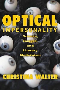 Optical Impersonality: Science, Images, And Literary Modernism