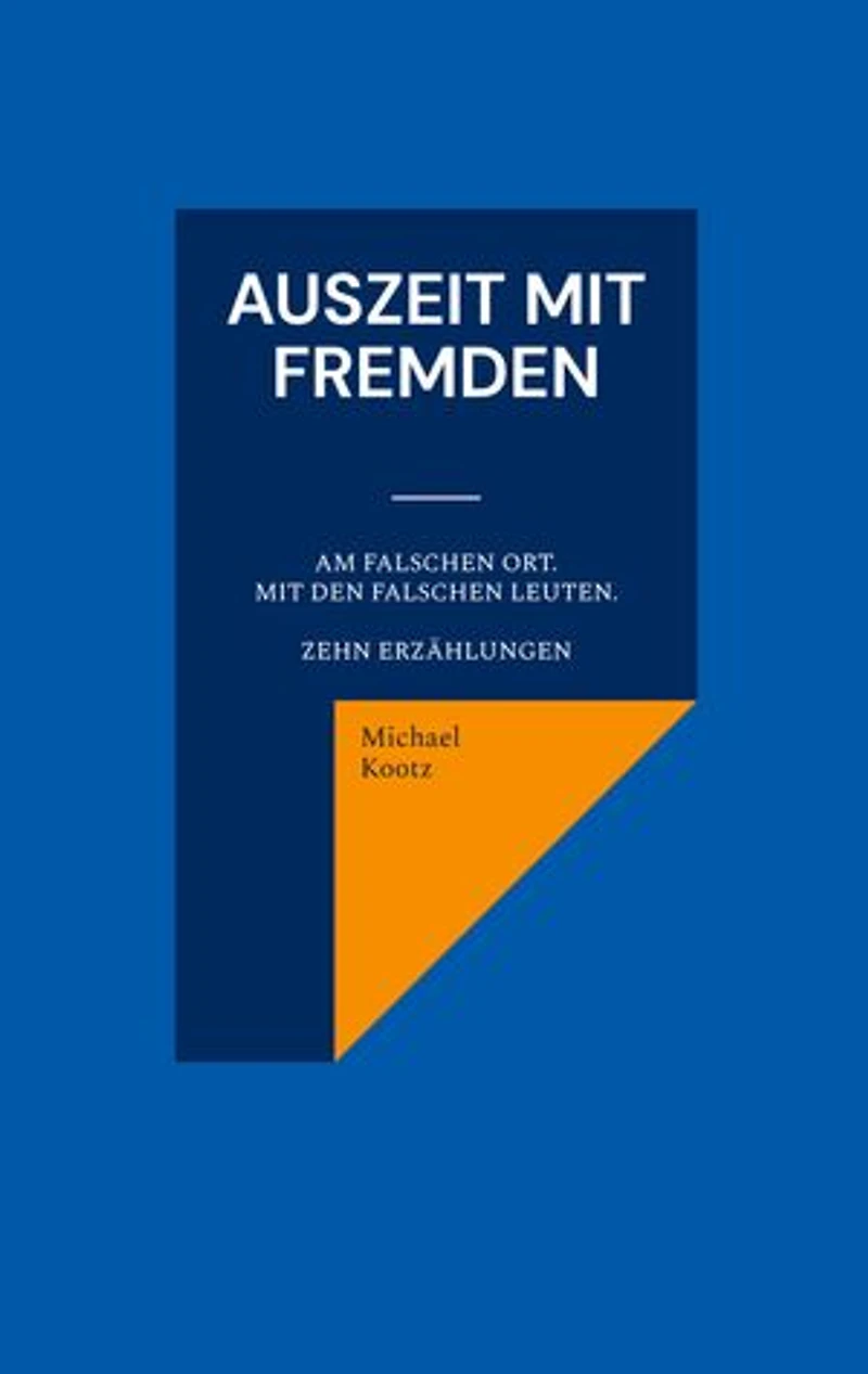 Auszeit mit Fremden: Manchmal am falschen Ort und mit den falschen Leuten. Zehn Erzählungen