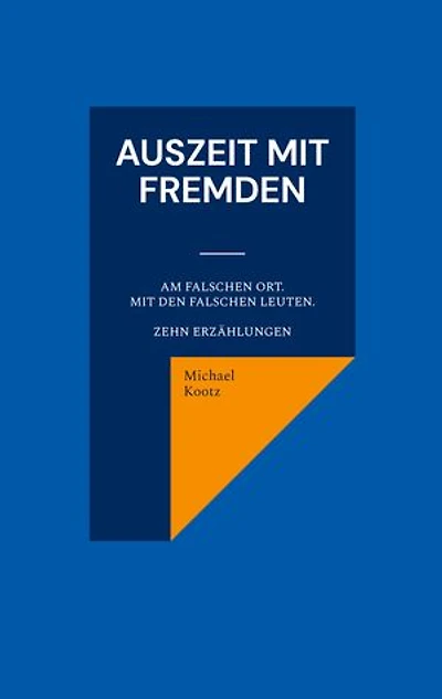Auszeit mit Fremden: Manchmal am falschen Ort und mit den falschen Leuten. Zehn Erzählungen