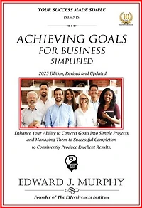 Achieving Goals for Business Simplified: Enhance Your Ability to Convert Goals into Simple Projects and Manage Them to Successful Completion to Consistently Produce Excellent Results.