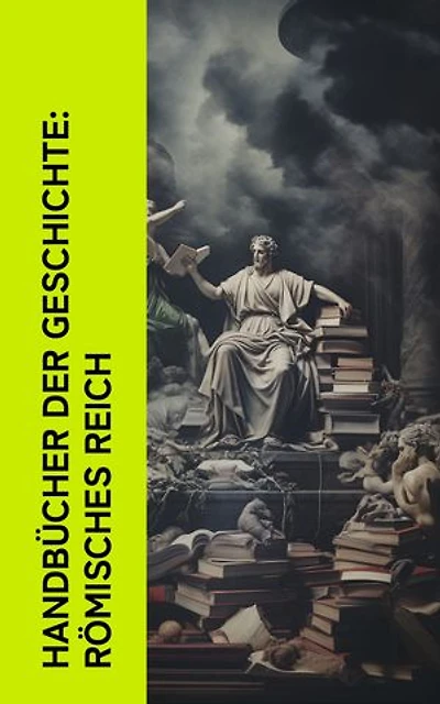 Handb�cher der Geschichte: R�misches Reich: Vom Redner, Ab urbe condita libri, Der goldene Esel, Kaiserbiographien, Metamorphosen, Die Germania, Aeneis