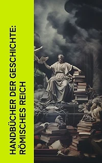 Handb�cher der Geschichte: R�misches Reich: Vom Redner, Ab urbe condita libri, Der goldene Esel, Kaiserbiographien, Metamorphosen, Die Germania, Aeneis