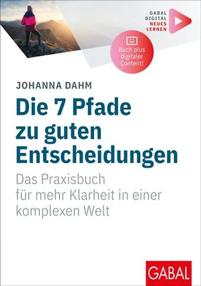 Die 7 Pfade zu guten Entscheidungen: Das Praxisbuch für mehr Klarheit in einer komplexen Welt | (Mit digitalen Zusatzinhalten zum Buch)