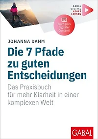 Die 7 Pfade zu guten Entscheidungen: Das Praxisbuch für mehr Klarheit in einer komplexen Welt | (Mit digitalen Zusatzinhalten zum Buch)