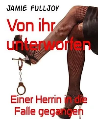 Von ihr unterworfen: Einer Herrin in die Falle gegangen
