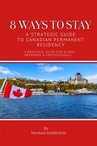 8 WAYS TO STAY: A Strategic Guide to Canadian Permanent Residency