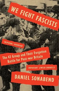 We Fight Fascists: The 43 Group And Their Forgotten Battle For Post War Britain