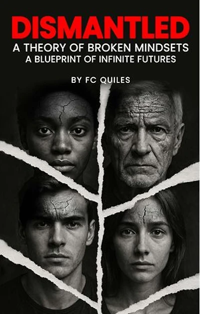 Dismantled: A Theory of Broken Mindsets- A Blueprint of Infinite Futures