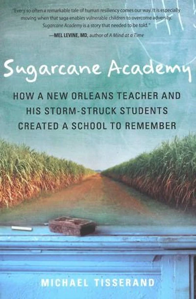 Sugarcane Academy: How a New Orleans Teacher and His Storm-Struck Students Created a School to Remember