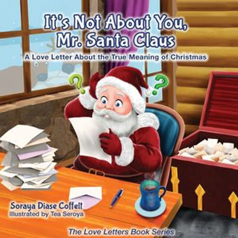 It's Not About You Mr. Santa Claus: A Love Letter The True Meaning Of Christmas