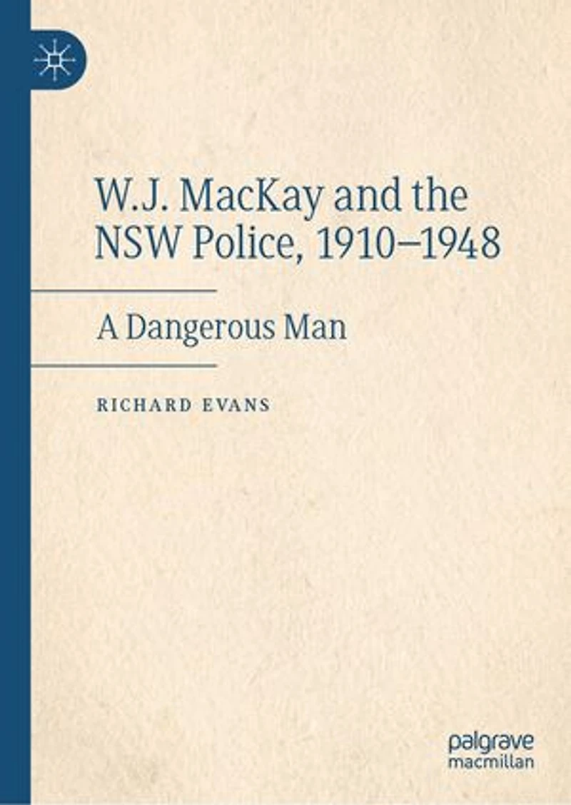 W.J. Mackay and the Nsw Police, 1910-1948: A Dangerous Man