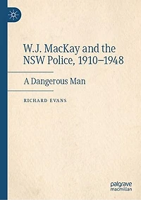 W.J. Mackay and the Nsw Police, 1910-1948: A Dangerous Man