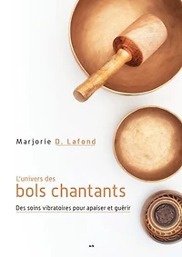 L'univers des bols chantants: Des soins vibratoires pour apaiser et guérir