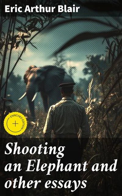 Shooting an Elephant and other essays: Enriched edition. Exploring imperialism, morality, and personal conflict through poignant essays