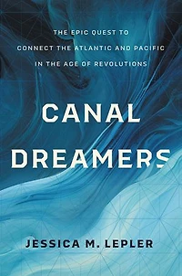 Canal Dreamers: the Epic Quest to Connect Atlantic and Pacific Age of Revolutions