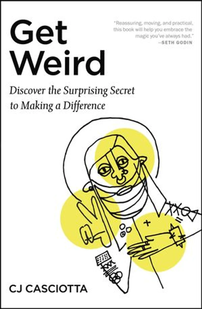 Get Weird: Discover The Surprising Secret To Making A Difference