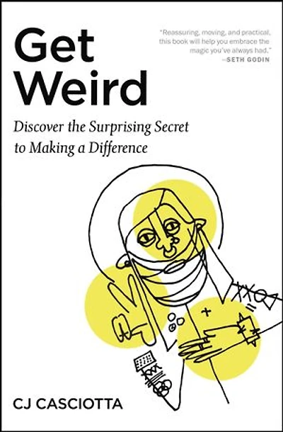Get Weird: Discover The Surprising Secret To Making A Difference