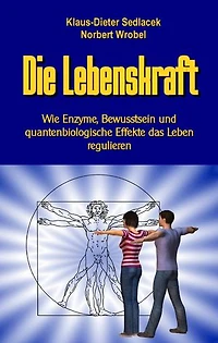 Die Lebenskraft: Wie Enzyme, Bewusstsein und quantenbiologische Effekte das Leben regulieren