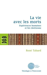 La vie avec les morts : expériences humaines et foi chrétienne: chrétienne