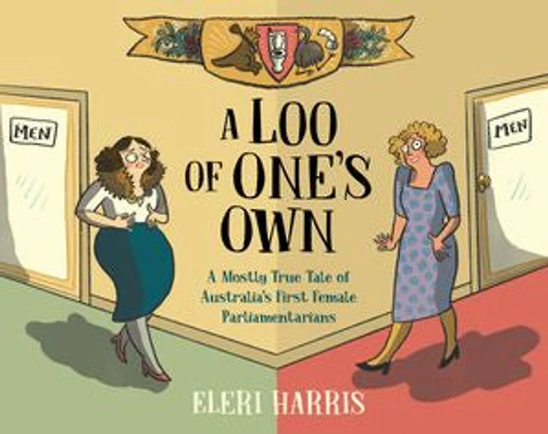 A Loo of One's Own: Mostly True Tale Australia's First Female Parliamentarians