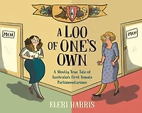 A Loo of One's Own: Mostly True Tale Australia's First Female Parliamentarians