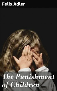 The Punishment of Children: Rethinking Discipline: A Philosophical Approach to Nurturing Children's Behavior
