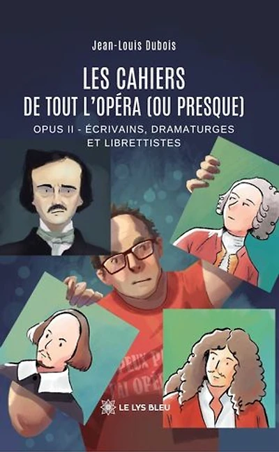 Les cahiers de Tout l’opéra (ou presque): Opus II : Écrivains, dramaturges et librettistes