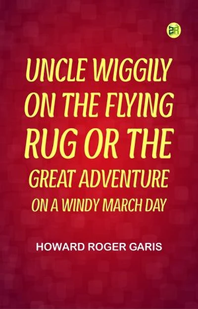 Uncle Wiggily on The Flying Rug Or The Great Adventure on a Windy March Day