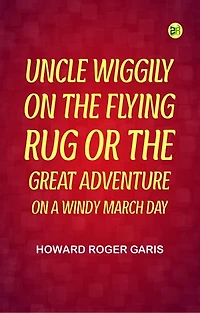 Uncle Wiggily on The Flying Rug Or The Great Adventure on a Windy March Day