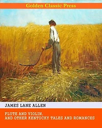 Flute and Violin, and Other Kentucky Tales and Romances