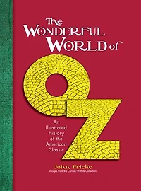The Wonderful World of Oz: An Illustrated History of the American Classic