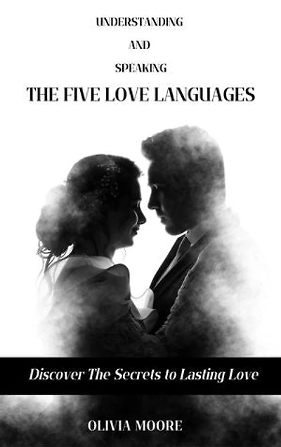 UNDERSTANDING AND SPEAKING THE FIVE LOVE LANGUAGES