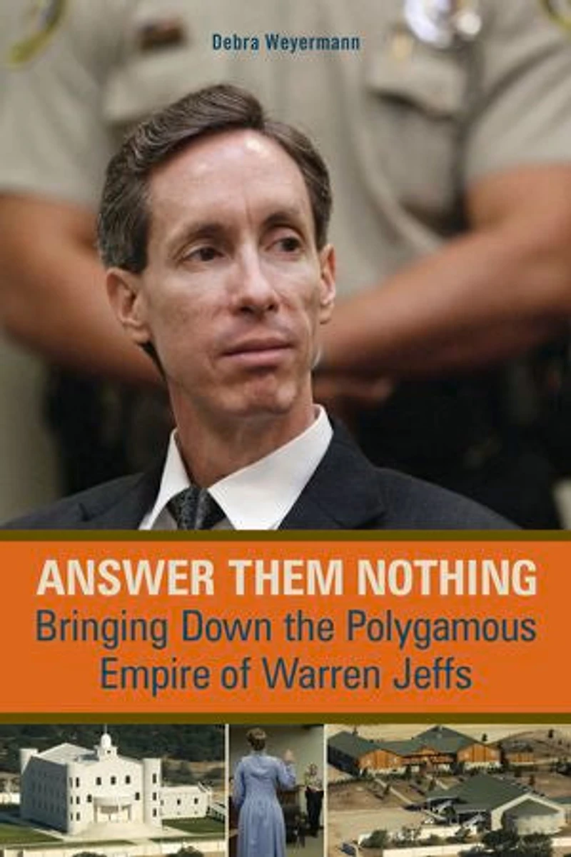 Answer Them Nothing: Bringing Down The Polygamous Empire Of Warren Jeffs