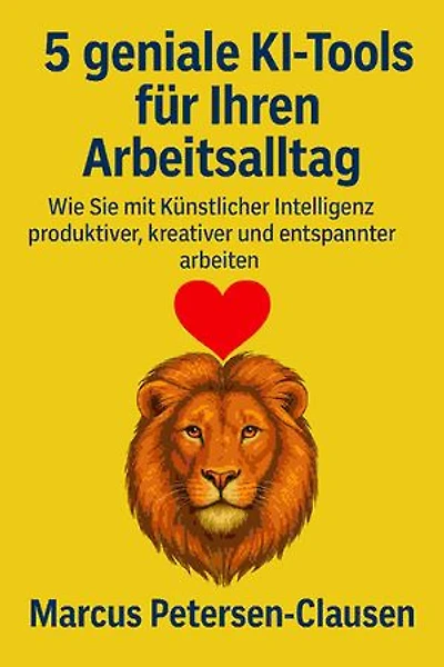 5 geniale KI-Tools für Ihren Arbeitsalltag: Wie Sie mit Künstlicher Intelligenz produktiver, kreativer und entspannter arbeiten