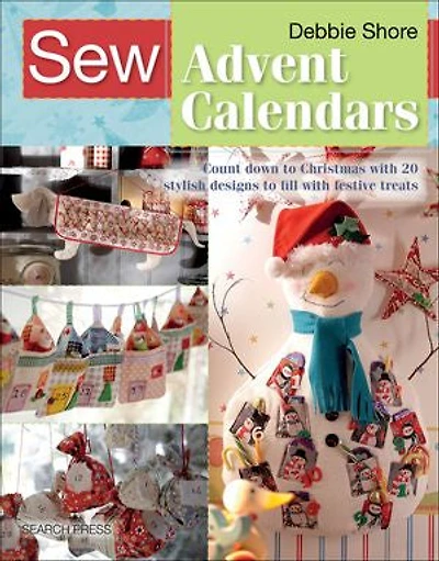 Sew Advent Calendars: Count Down to Christmas with 20 Stylish Designs Fill Festive Treats