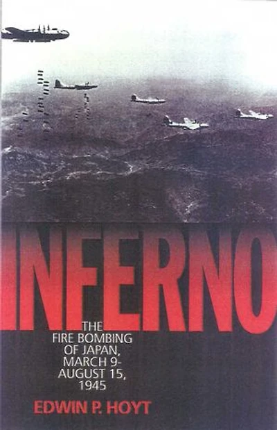 Inferno: The Fire Bombing of Japan, March 9 - August 15, 1945
