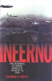 Inferno: The Fire Bombing of Japan, March 9 - August 15, 1945