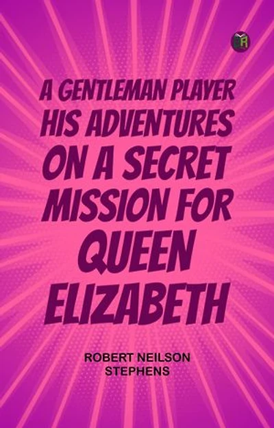 A Gentleman Player; His Adventures on a Secret Mission for Queen Elizabeth