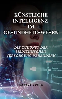 Künstliche Intelligenz im Gesundheitswesen: Die Zukunft der medizinischen Versorgung verändern