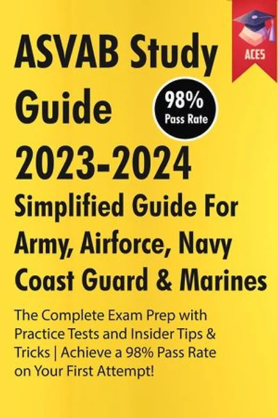 ASVAB Study Guide 2023-2024: Simplified Guide For Army, Airforce, Navy Coast Guard & Marines | The Complete Exam Prep with Practice Tests and Insider Tips & Tricks | Achieve a 98% Pass Rate on Your First Attempt!