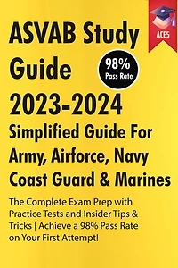 ASVAB Study Guide 2023-2024: Simplified Guide For Army, Airforce, Navy Coast Guard & Marines | The Complete Exam Prep with Practice Tests and Insider Tips & Tricks | Achieve a 98% Pass Rate on Your First Attempt!