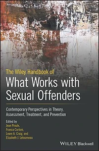 The Wiley Handbook of What Works with Sexual Offenders: Contemporary Perspectives Theory, Assessment, Treatment, and Prevention