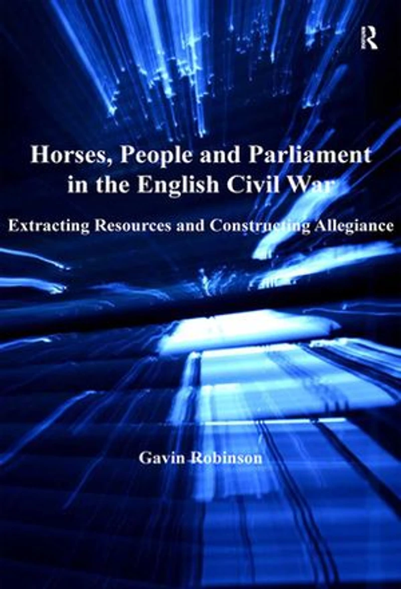 Horses, People And Parliament The English Civil War: Extracting Resources Constructing Allegiance