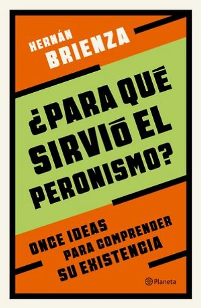 ¿Para qué sirvió el peronismo?: Once ideas para comprender su existencia