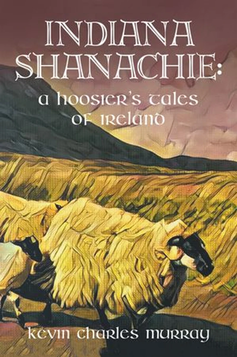INDIANA SHANACHIE:: A HOOSIER’S TALES OF IRELAND