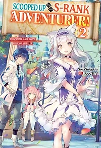 Scooped Up by an S-Rank Adventurer! This White Mage Is One Heck of a Healer: Volume 2