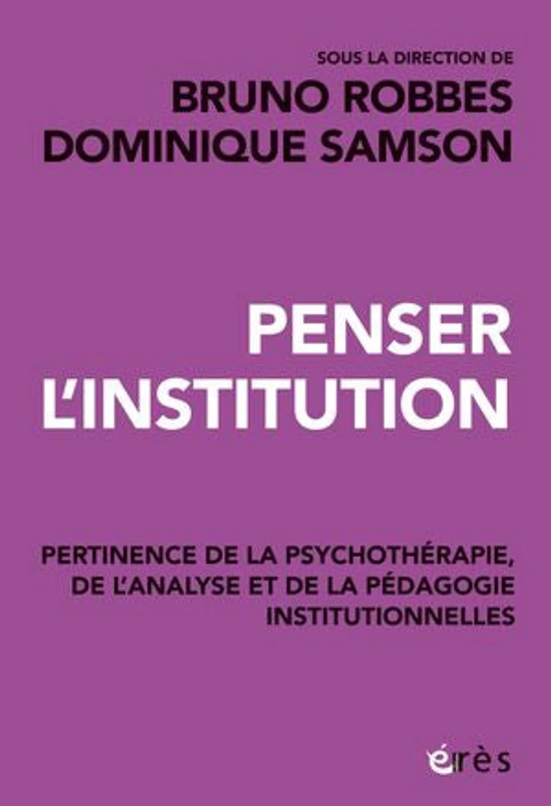 Penser l'institution: pertinence de la psychothérapie, l'analyse et des pédagogies institutionnelles