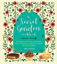 The Secret Garden Cookbook, Newly Revised Edition: Inspiring Recipes from Magical World of Frances Hodgson Burnett's