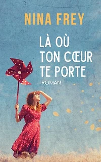 Là où ton cœur te porte: un roman de secondes chances