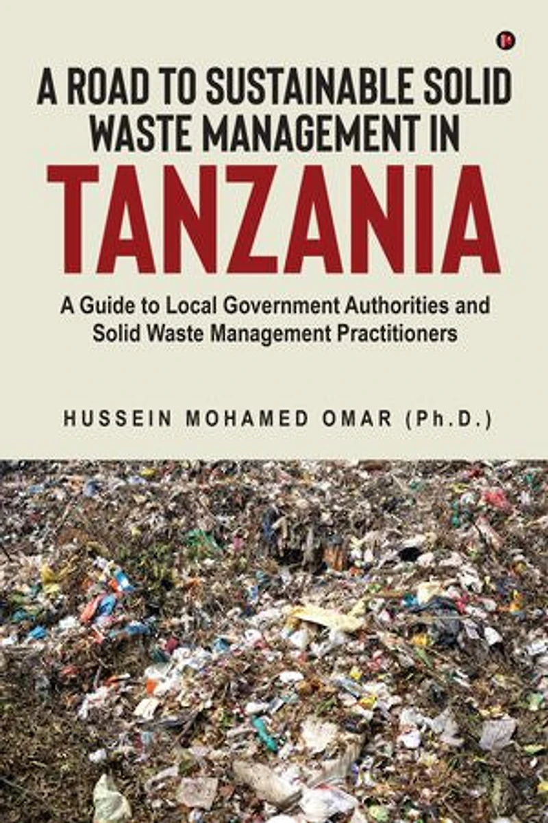 A Road to Sustainable Solid Waste Management in Tanzania: A Guide to Local Government Authorities and Solid Waste Management Practitioners
